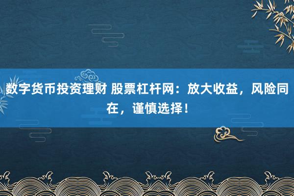 数字货币投资理财 股票杠杆网：放大收益，风险同在，谨慎选择！