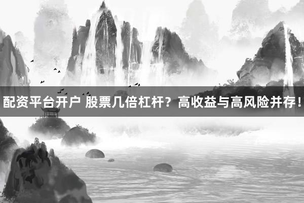 配资平台开户 股票几倍杠杆？高收益与高风险并存！