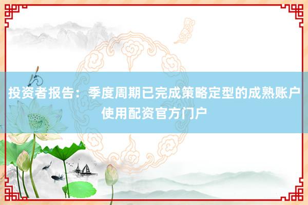 投资者报告：季度周期已完成策略定型的成熟账户使用配资官方门户